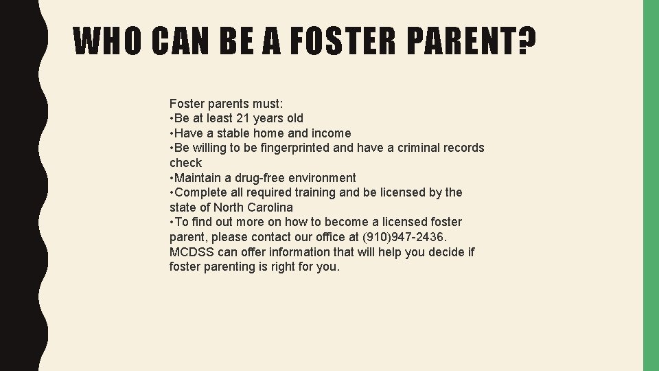 WHO CAN BE A FOSTER PARENT? Foster parents must: • Be at least 21
