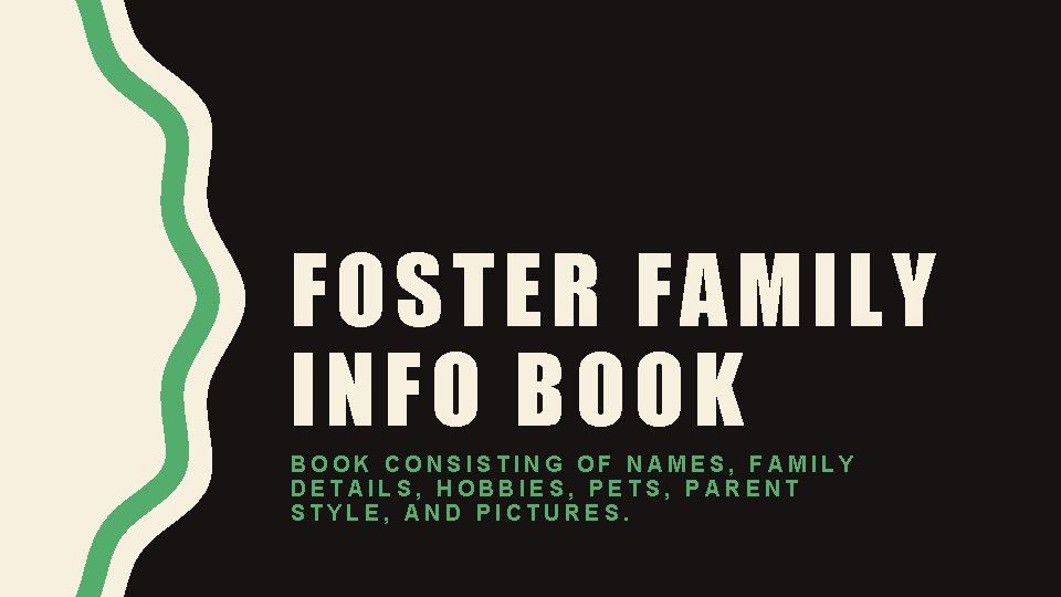 FOSTER FAMILY INFO BOOK CONSISTING OF NAMES, FAMILY DETAILS, HOBBIES, PETS, PARENT STYLE, AND