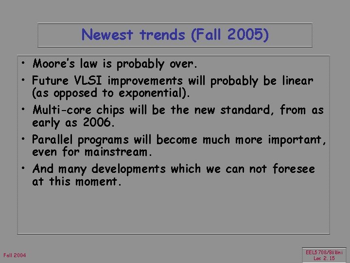 Newest trends (Fall 2005) • Moore’s law is probably over. • Future VLSI improvements