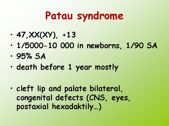 Patau syndrome • • 47, XX(XY), +13 1/5000 -10 000 in newborns, 1/90 SA