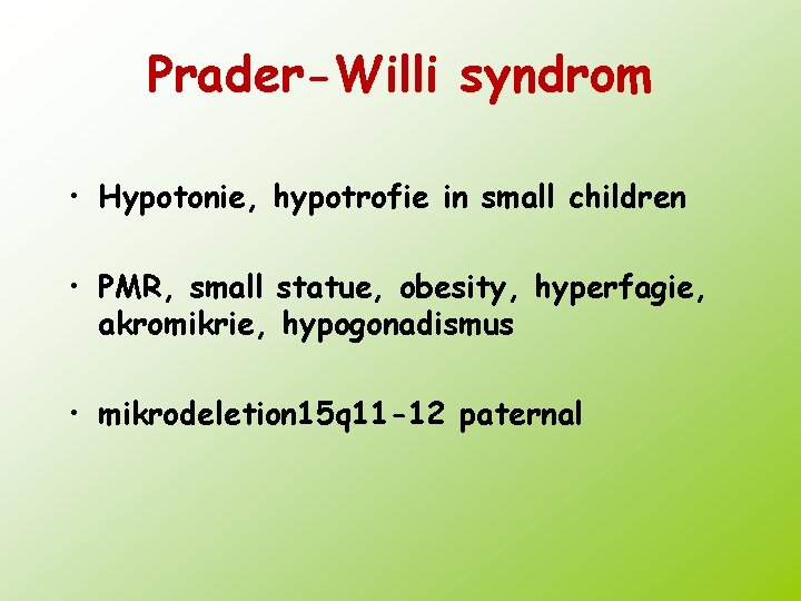 Prader-Willi syndrom • Hypotonie, hypotrofie in small children • PMR, small statue, obesity, hyperfagie,