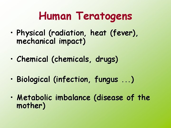 Human Teratogens • Physical (radiation, heat (fever), mechanical impact) • Chemical (chemicals, drugs) •