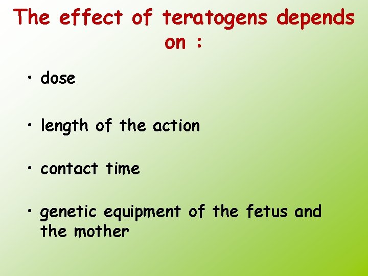 The effect of teratogens depends on : • dose • length of the action