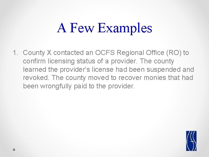A Few Examples 1. County X contacted an OCFS Regional Office (RO) to confirm