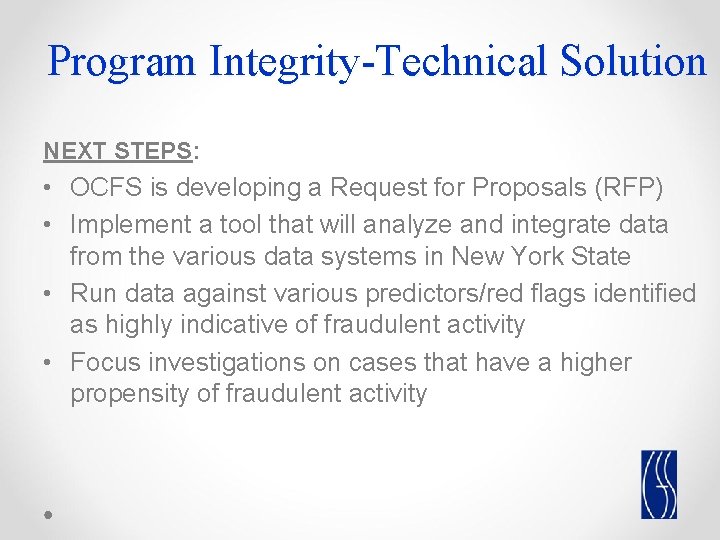 Program Integrity-Technical Solution NEXT STEPS: • OCFS is developing a Request for Proposals (RFP)