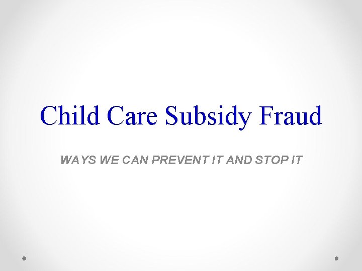 Child Care Subsidy Fraud WAYS WE CAN PREVENT IT AND STOP IT 