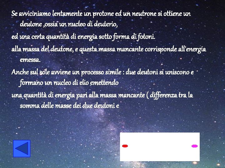 Se avviciniamo lentamente un protone ed un neutrone si ottiene un deutone , ossia