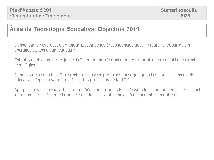 Pla d’Actuació 2011 Vicerectorat de Tecnologia Sumari executiu 6/26 Àrea de Tecnologia Educativa. Objectius