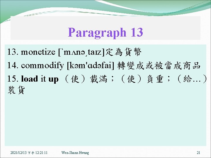 Paragraph 13 13. monetize [ˋmʌnə͵taɪz]定為貨幣 14. commodify [kəm'ɑdəfai] 轉變成或被當成商品 15. load it up （使）載滿；（使）負重；（給…）