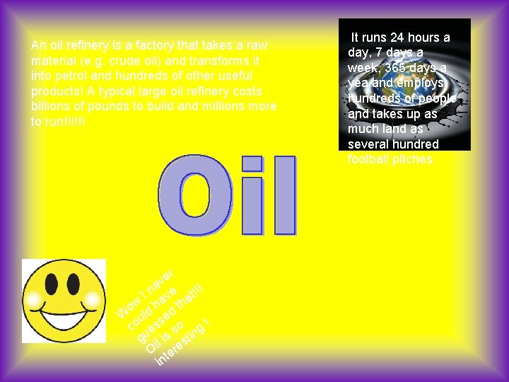 An oil refinery is a factory that takes a raw material (e. g. crude