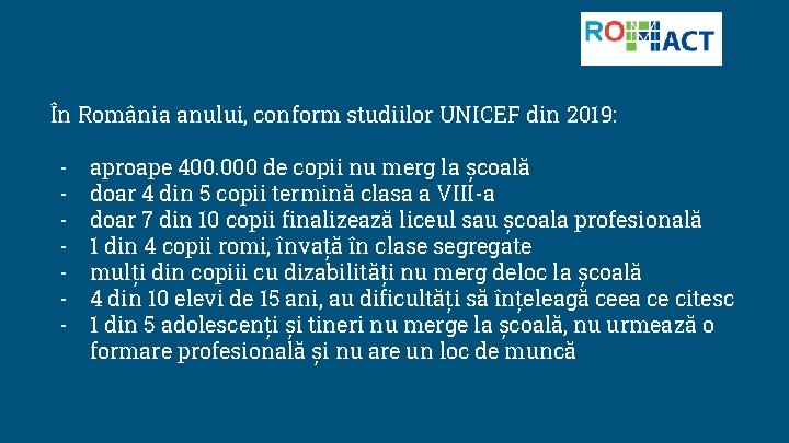 În România anului, conform studiilor UNICEF din 2019: - aproape 400. 000 de copii