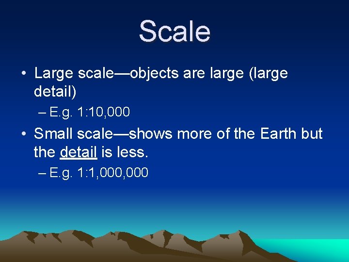 Scale • Large scale—objects are large (large detail) – E. g. 1: 10, 000