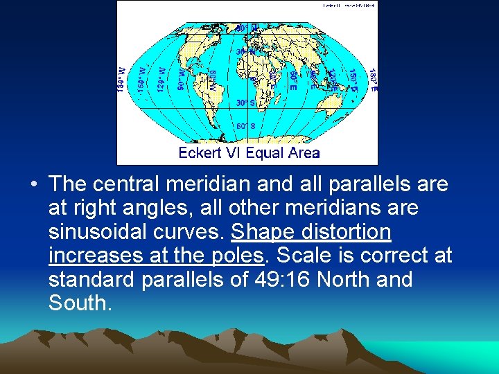  • The central meridian and all parallels are at right angles, all other