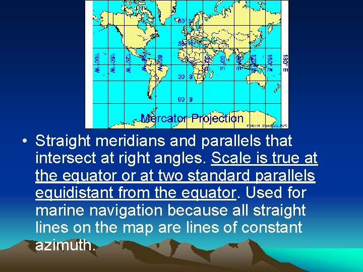  • Straight meridians and parallels that intersect at right angles. Scale is true