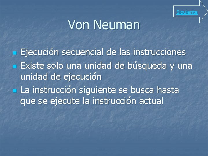 Siguiente Von Neuman n Ejecución secuencial de las instrucciones Existe solo una unidad de