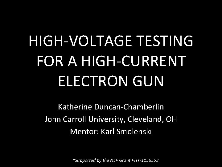 HIGH-VOLTAGE TESTING FOR A HIGH-CURRENT ELECTRON GUN Katherine Duncan-Chamberlin John Carroll University, Cleveland, OH