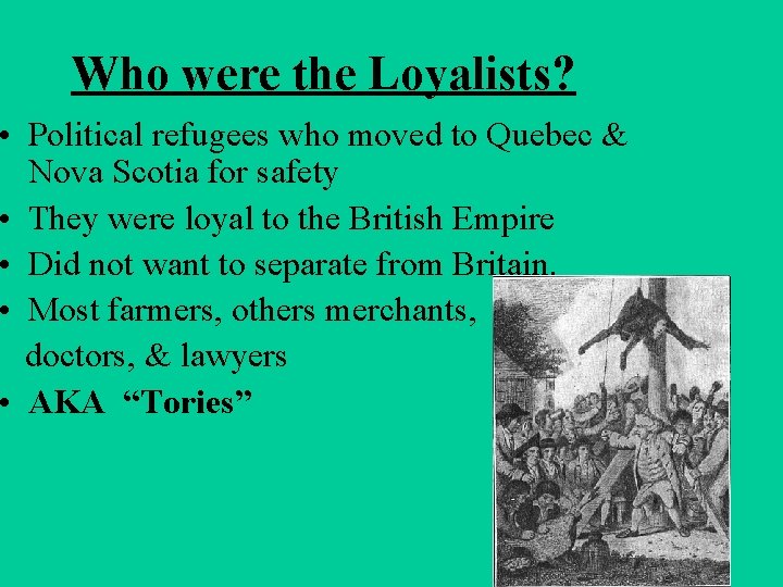 Who were the Loyalists? • Political refugees who moved to Quebec & Nova Scotia