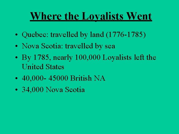Where the Loyalists Went • Quebec: travelled by land (1776 -1785) • Nova Scotia: