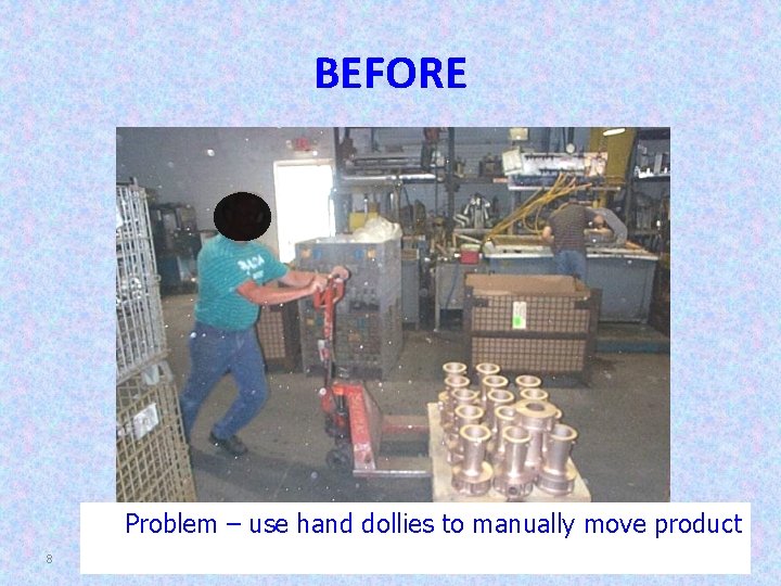 BEFORE Problem – use hand dollies to manually move product 8 