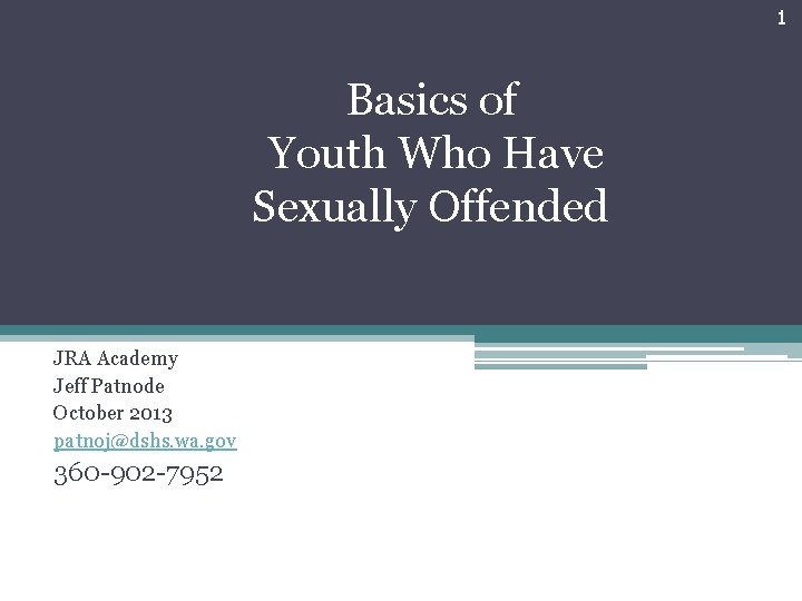 1 Basics of Youth Who Have Sexually Offended JRA Academy Jeff Patnode October 2013