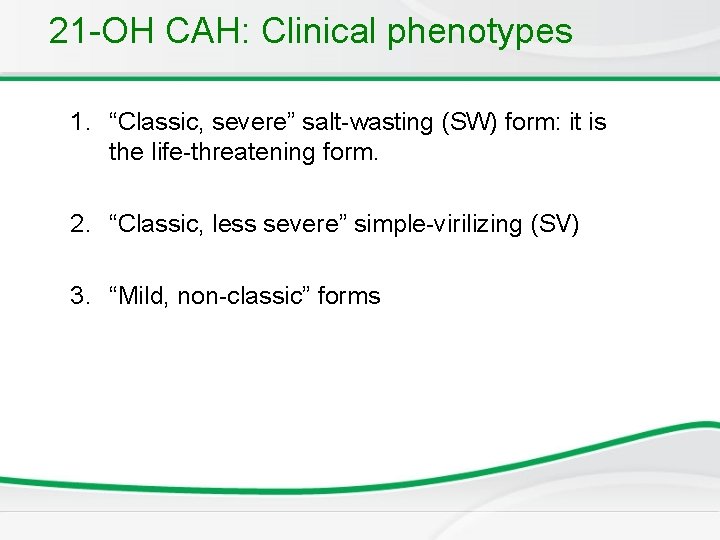 21 -OH CAH: Clinical phenotypes 1. “Classic, severe” salt-wasting (SW) form: it is the