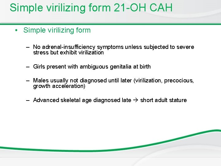 Simple virilizing form 21 -OH CAH • Simple virilizing form – No adrenal-insufficiency symptoms