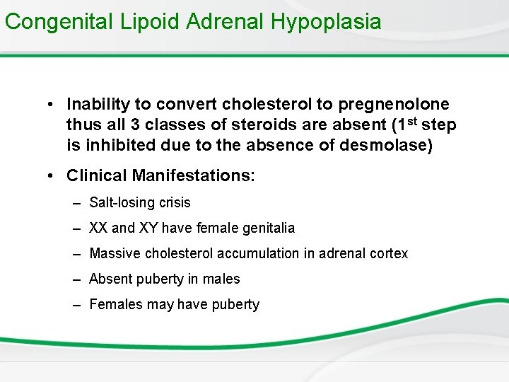 Congenital Lipoid Adrenal Hypoplasia • Inability to convert cholesterol to pregnenolone thus all 3