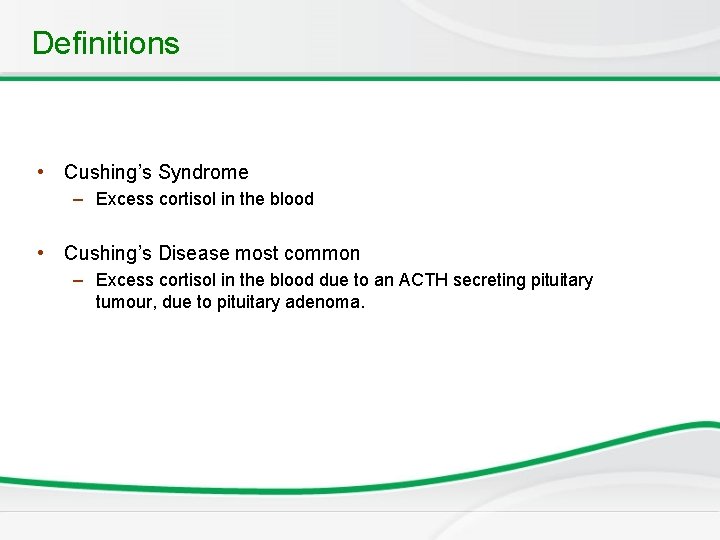 Definitions • Cushing’s Syndrome – Excess cortisol in the blood • Cushing’s Disease most