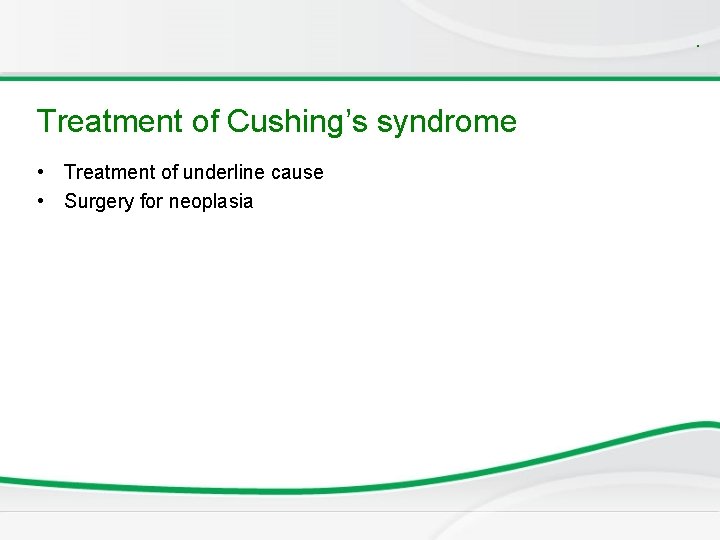 . Treatment of Cushing’s syndrome • Treatment of underline cause • Surgery for neoplasia