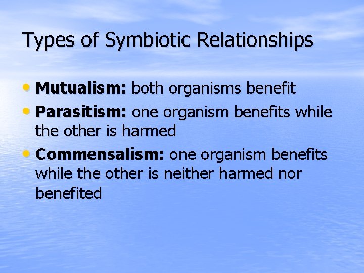 Types of Symbiotic Relationships • Mutualism: both organisms benefit • Parasitism: one organism benefits
