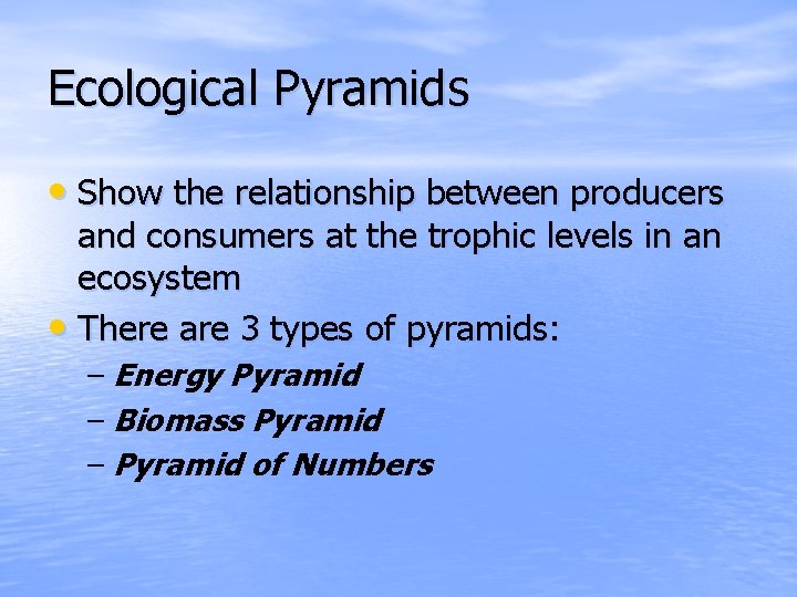Ecological Pyramids • Show the relationship between producers and consumers at the trophic levels