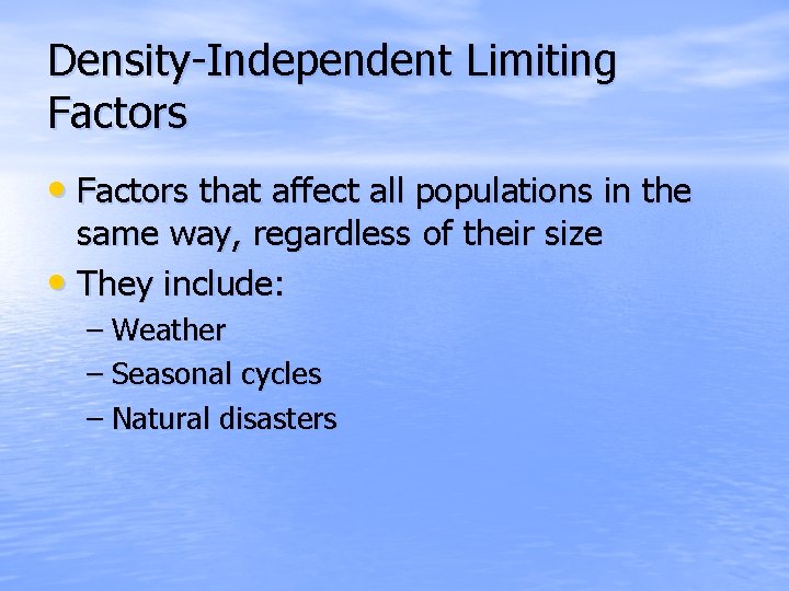 Density-Independent Limiting Factors • Factors that affect all populations in the same way, regardless