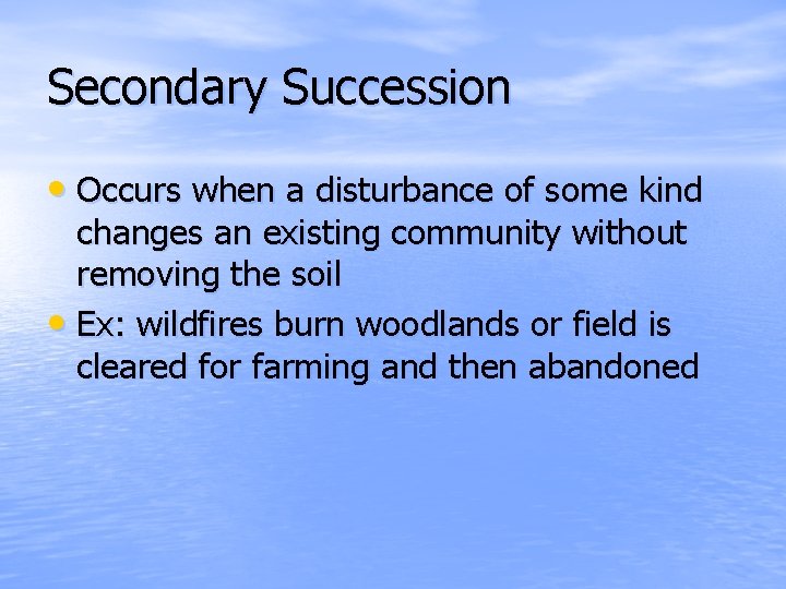 Secondary Succession • Occurs when a disturbance of some kind changes an existing community