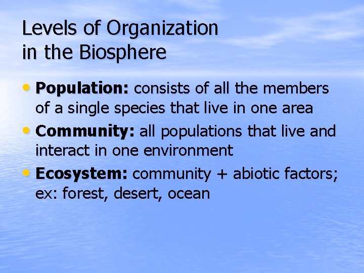 Levels of Organization in the Biosphere • Population: consists of all the members of