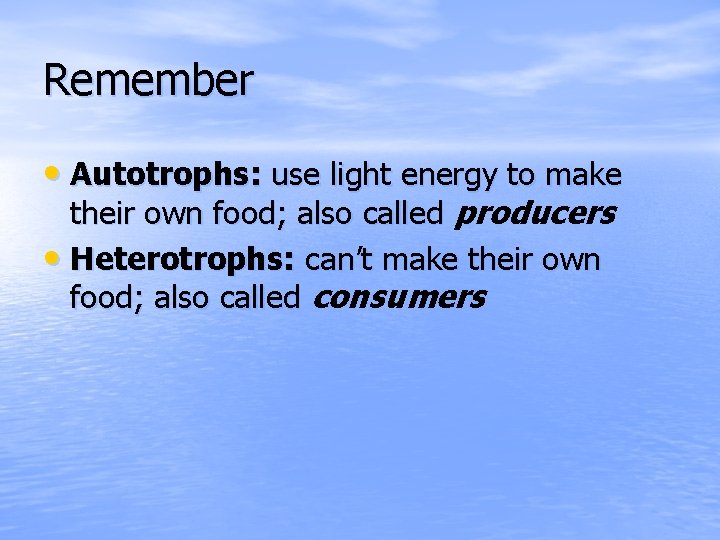Remember • Autotrophs: use light energy to make their own food; also called producers