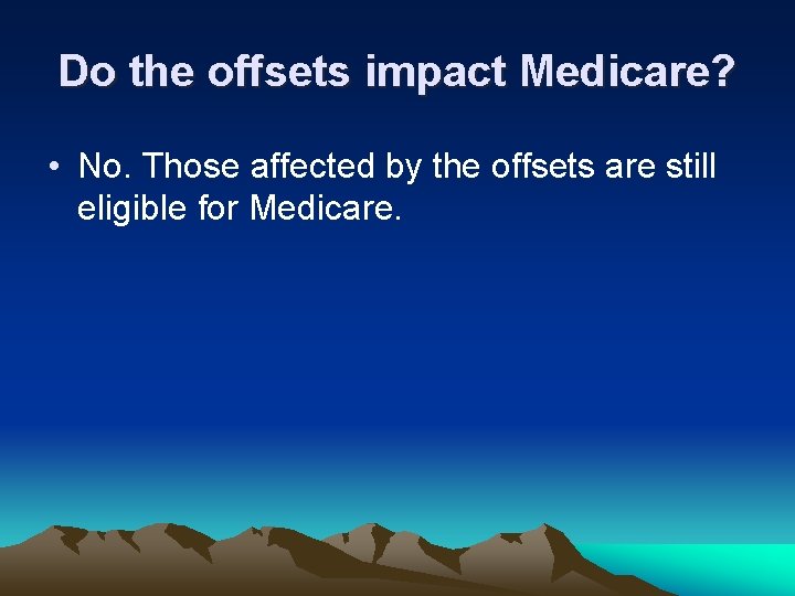 Do the offsets impact Medicare? • No. Those affected by the offsets are still