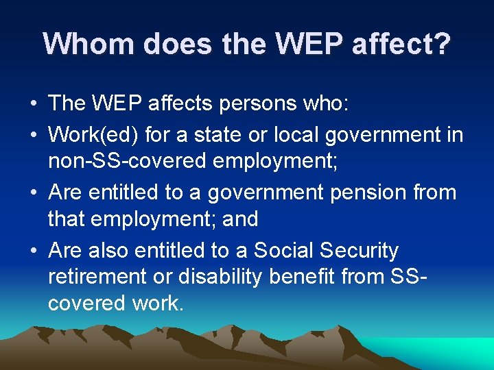 Whom does the WEP affect? • The WEP affects persons who: • Work(ed) for