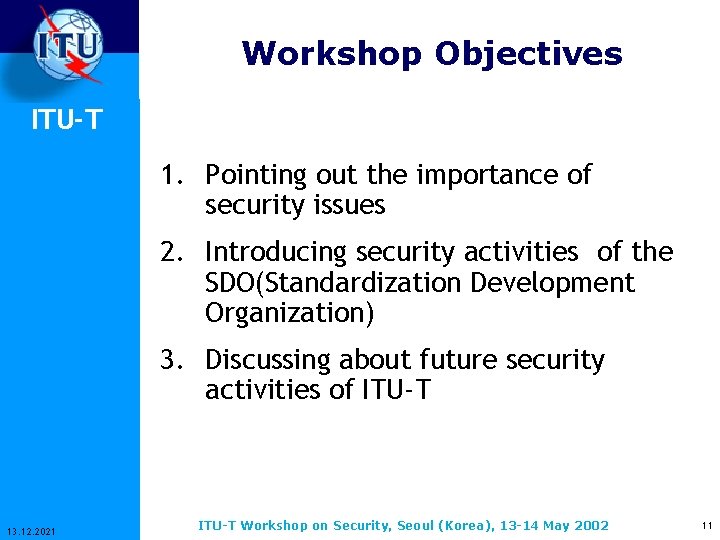 Workshop Objectives ITU-T 1. Pointing out the importance of security issues 2. Introducing security