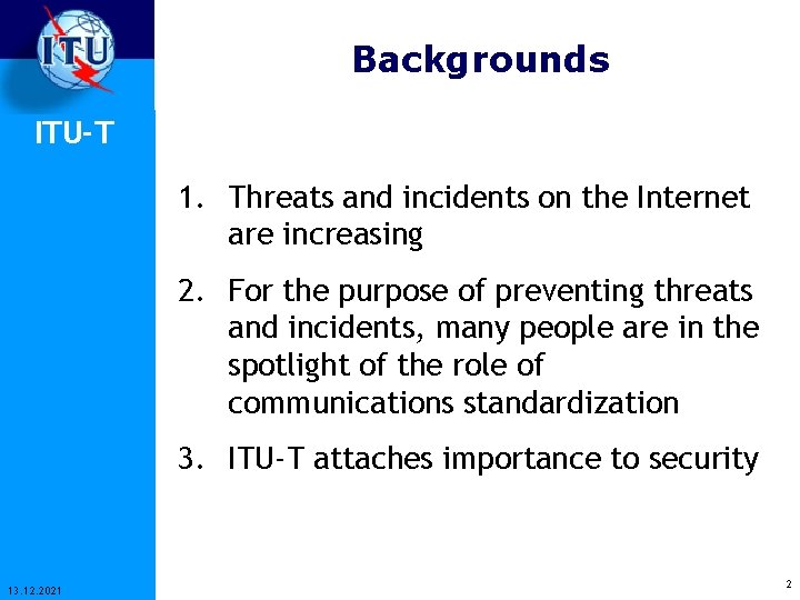 Backgrounds ITU-T 1. Threats and incidents on the Internet are increasing 2. For the