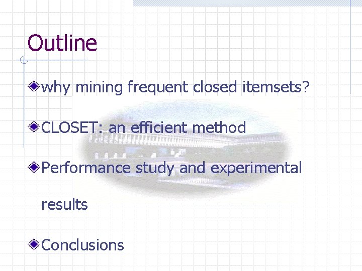 Outline why mining frequent closed itemsets? CLOSET: an efficient method Performance study and experimental