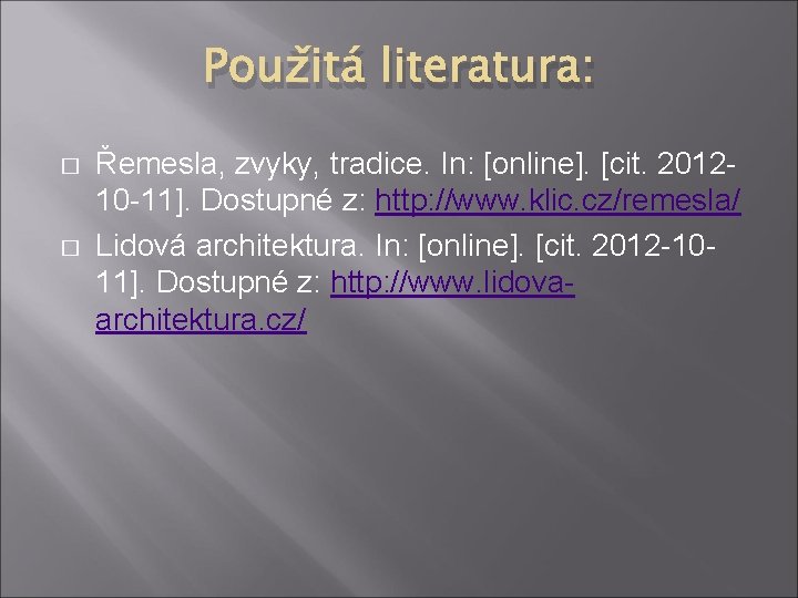 Použitá literatura: � � Řemesla, zvyky, tradice. In: [online]. [cit. 201210 -11]. Dostupné z: