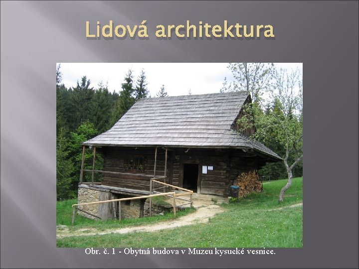 Lidová architektura Obr. č. 1 - Obytná budova v Muzeu kysucké vesnice. 