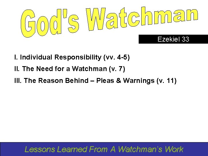 Ezekiel 33 I. Individual Responsibility (vv. 4 -5) II. The Need for a Watchman