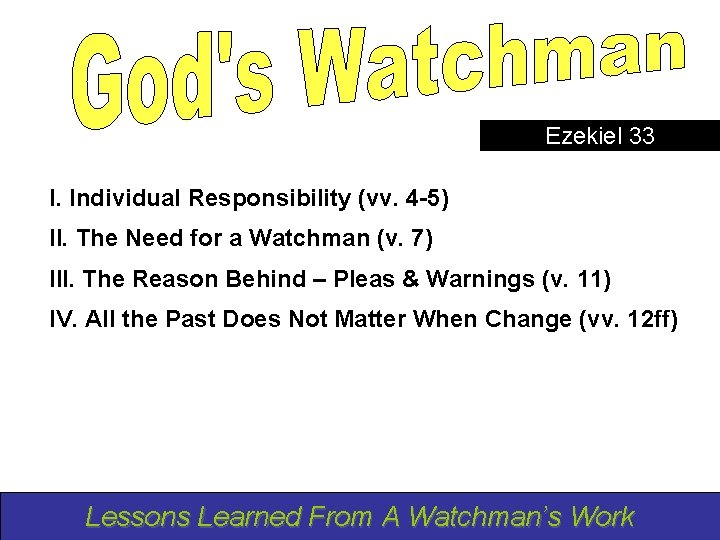 Ezekiel 33 I. Individual Responsibility (vv. 4 -5) II. The Need for a Watchman