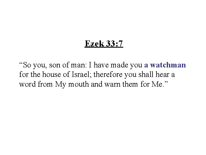 Ezek 33: 7 “So you, son of man: I have made you a watchman