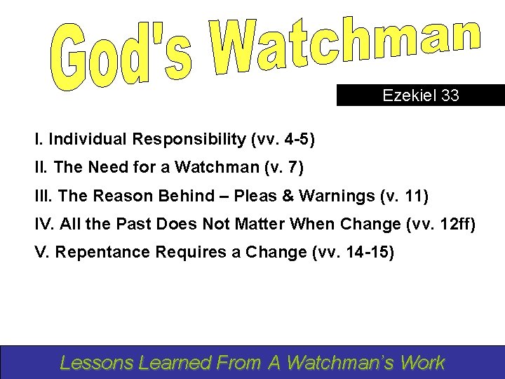 Ezekiel 33 I. Individual Responsibility (vv. 4 -5) II. The Need for a Watchman