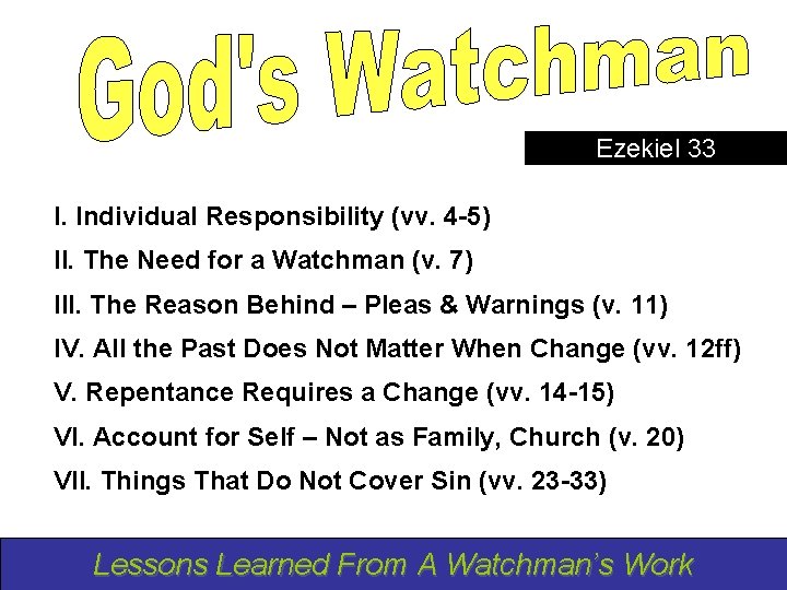 Ezekiel 33 I. Individual Responsibility (vv. 4 -5) II. The Need for a Watchman