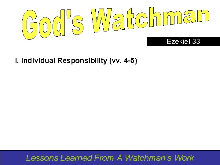 Ezekiel 33 I. Individual Responsibility (vv. 4 -5) Lessons Learned From A Watchman’s Work