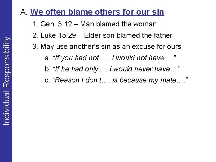 A. We often blame others for our sin Individual Responsibility 1. Gen. 3: 12