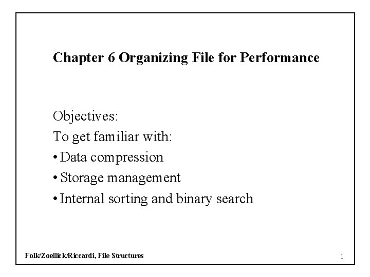Chapter 6 Organizing File for Performance Objectives: To get familiar with: • Data compression